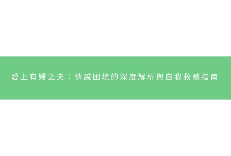 愛上有婦之夫：情感困境的深度解析與自我救贖指南