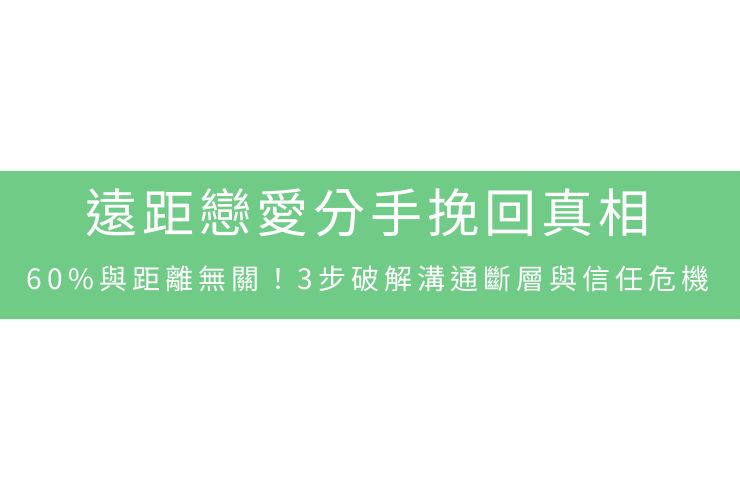 遠距戀愛分手挽回真相：60%與距離無關！3步破解溝通斷層與信任危機