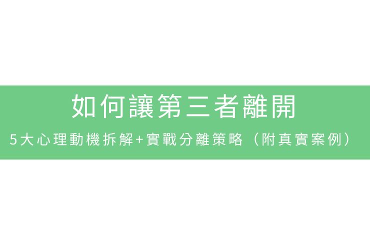 如何讓第三者離開：5大心理動機拆解+實戰分離策略（附真實案例）
