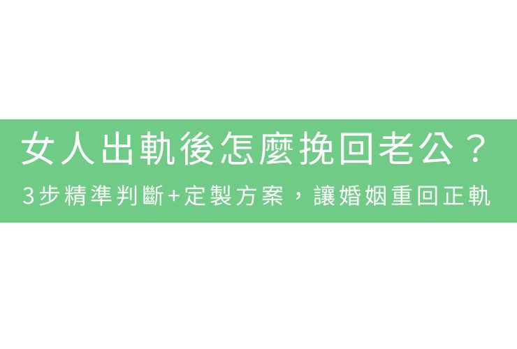女人出軌後怎麼挽回老公？3步精準判斷+定製方案，讓婚姻重回正軌