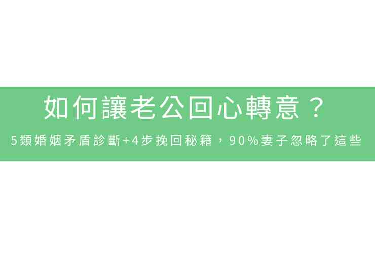如何讓老公回心轉意？5類婚姻矛盾診斷+4步挽回秘籍，90%妻子忽略了這些