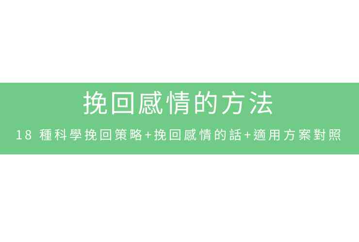挽回感情的方法：18種科學挽回策略+挽回感情的話+適用方案對照