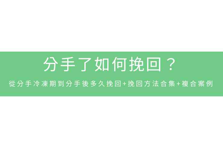 分手了如何挽回？從分手冷凍期到分手後多久挽回+挽回方法合集+複合案例