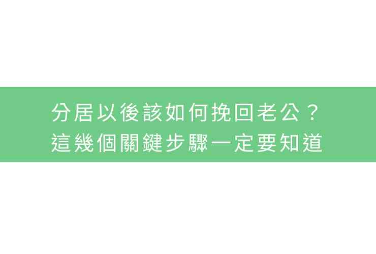 分居以後該如何挽回老公？這幾個關鍵步驟一定要知道