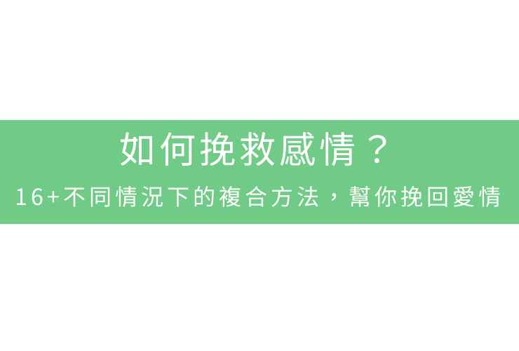 如何挽救感情？16+不同情況下的複合方法，幫你挽回愛情
