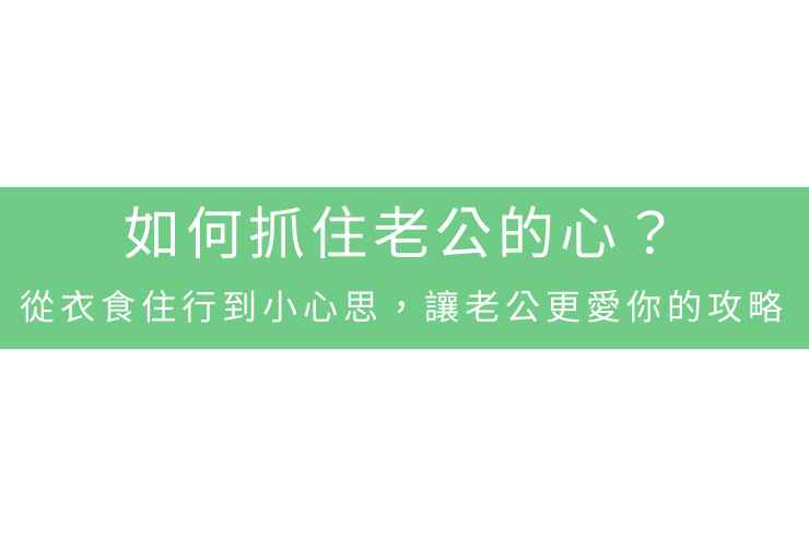 如何抓住老公的心？從衣食住行到小心思，讓老公更愛你的攻略