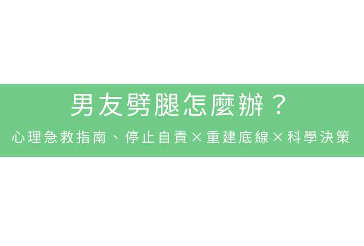 男友劈腿怎麼辦？心理急救指南、停止自責×重建底線×科學決策