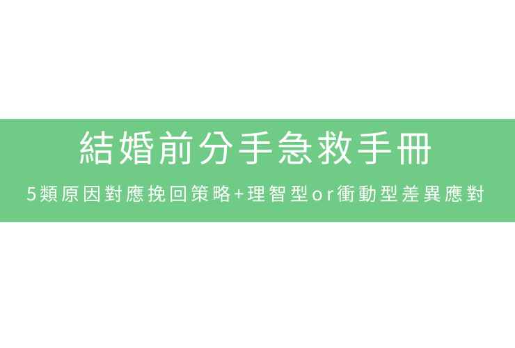結婚前分手急救手冊：5類原因對應挽回策略+理智型or衝動型差異應對