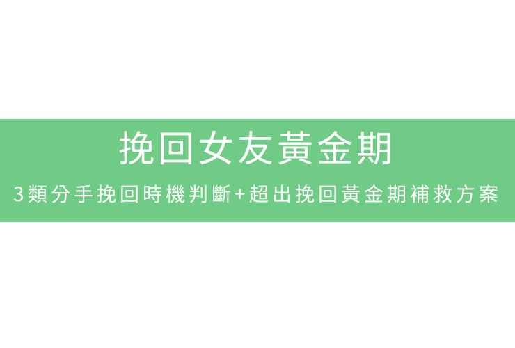 挽回女友黃金期：3類分手挽回時機判斷+超出挽回黃金期補救方案