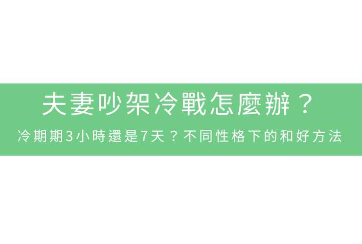 夫妻吵架冷戰怎麼辦？冷期期3小時還是7天？不同性格下的和好方法