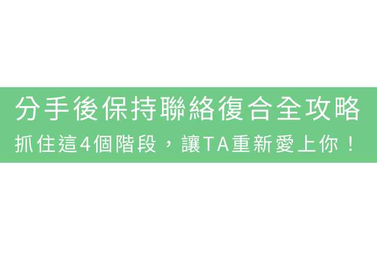分手後保持聯絡復合全攻略：抓住這4個階段，讓TA重新愛上你！