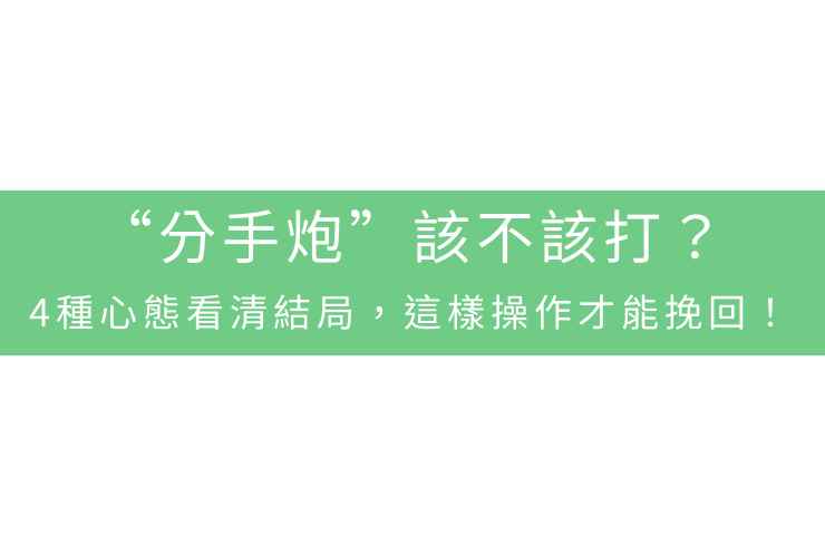 “分手炮”該不該打？4種心態看清結局，這樣操作才能挽回！