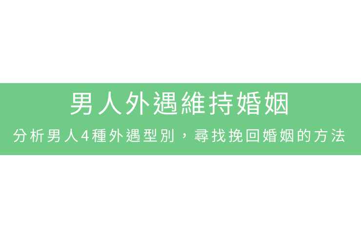 男人外遇維持婚姻：分析男人4種外遇型別，尋找挽回婚姻的方法