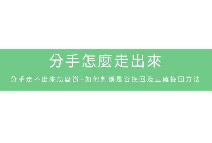 分手怎麼走出來：分手走不出來怎麼辦+如何判斷是否挽回及正確挽回方法