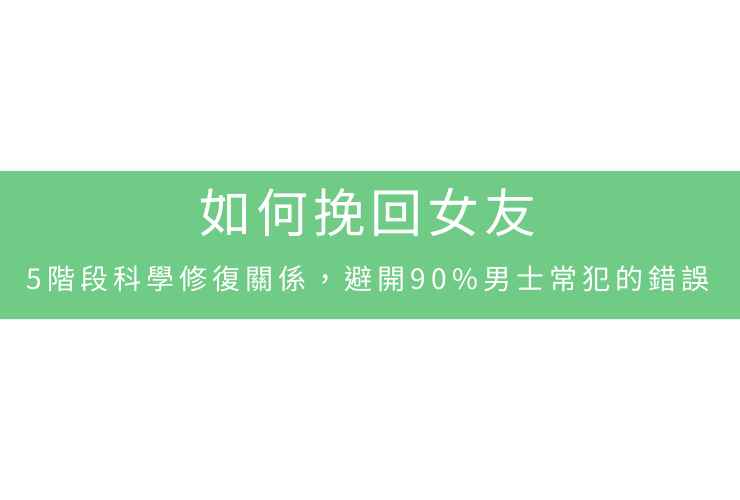 如何挽回女友：5階段科學修復關係，避開90%男士常犯的錯誤