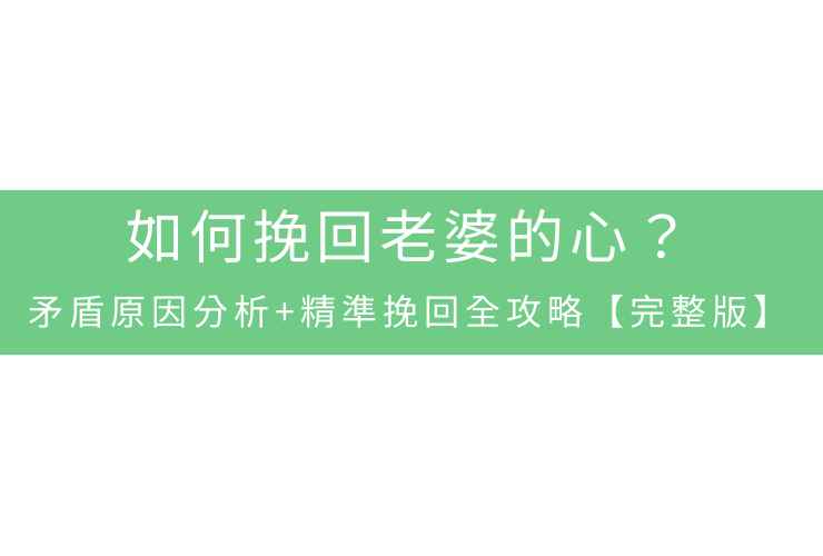 如何挽回老婆的心?矛盾原因分析+精準挽回全攻略【完整版】
