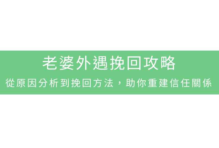 老婆外遇挽回攻略:從原因分析到挽回方法,助你重建信任關係