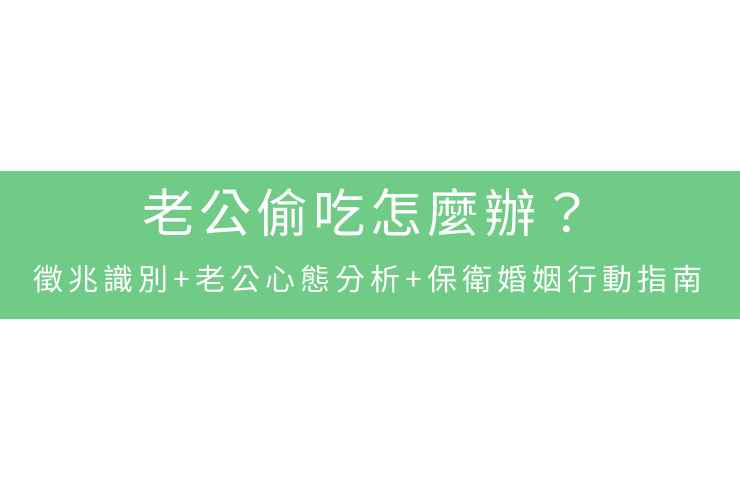 老公偷吃怎麼辦？徵兆識別+老公心態分析+保衛婚姻行動指南