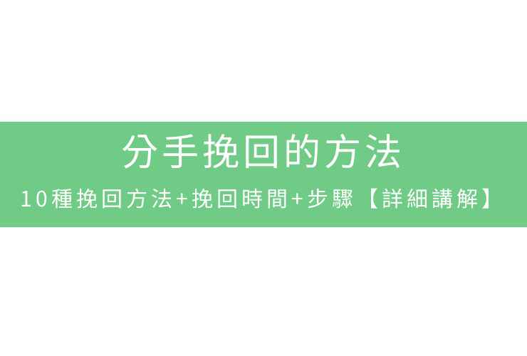 分手挽回的方法：10種挽回方法+挽回時間+步驟【詳細講解】