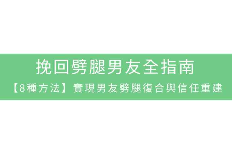 挽回劈腿男友全指南：【8種方法】實現男友劈腿復合與信任重建