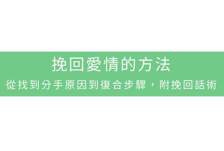挽回愛情的方法：從找到分手原因到復合步驟，附挽回話術