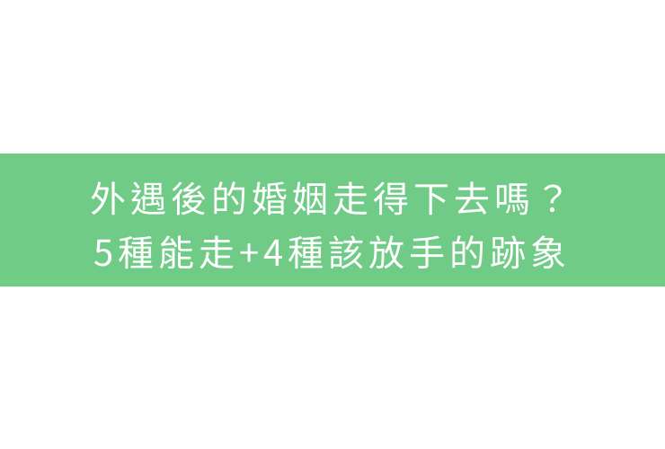 外遇後的婚姻走的下去嗎？5種能走+4種該放手的跡象