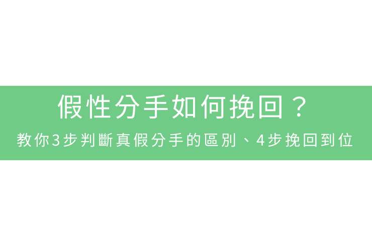 假性分手如何挽回？教你3步判斷真假分手的區別、4步挽回到位