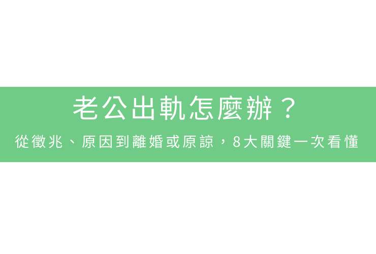 老公出軌怎麼辦？從徵兆、原因到離婚或原諒，8大關鍵一次看懂